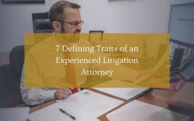 7 Defining Traits of an Experienced Litigation Attorney