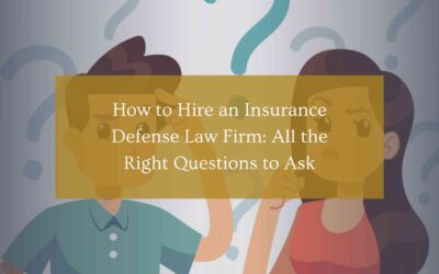 How to Hire an Insurance Defense Law Firm: All the Right Questions to Ask
