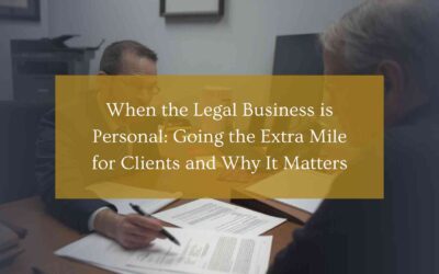 When the Legal Business is Personal: Going the Extra Mile for Clients and Why It Matters