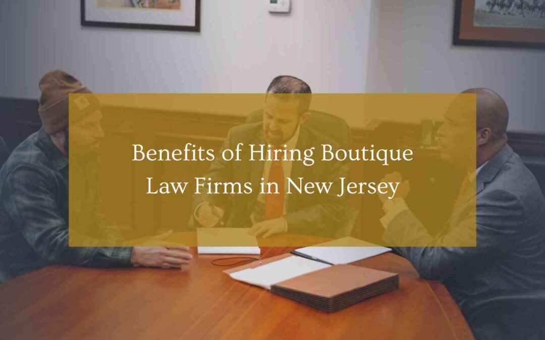Benefits of Hiring Boutique Law Firms in New Jersey