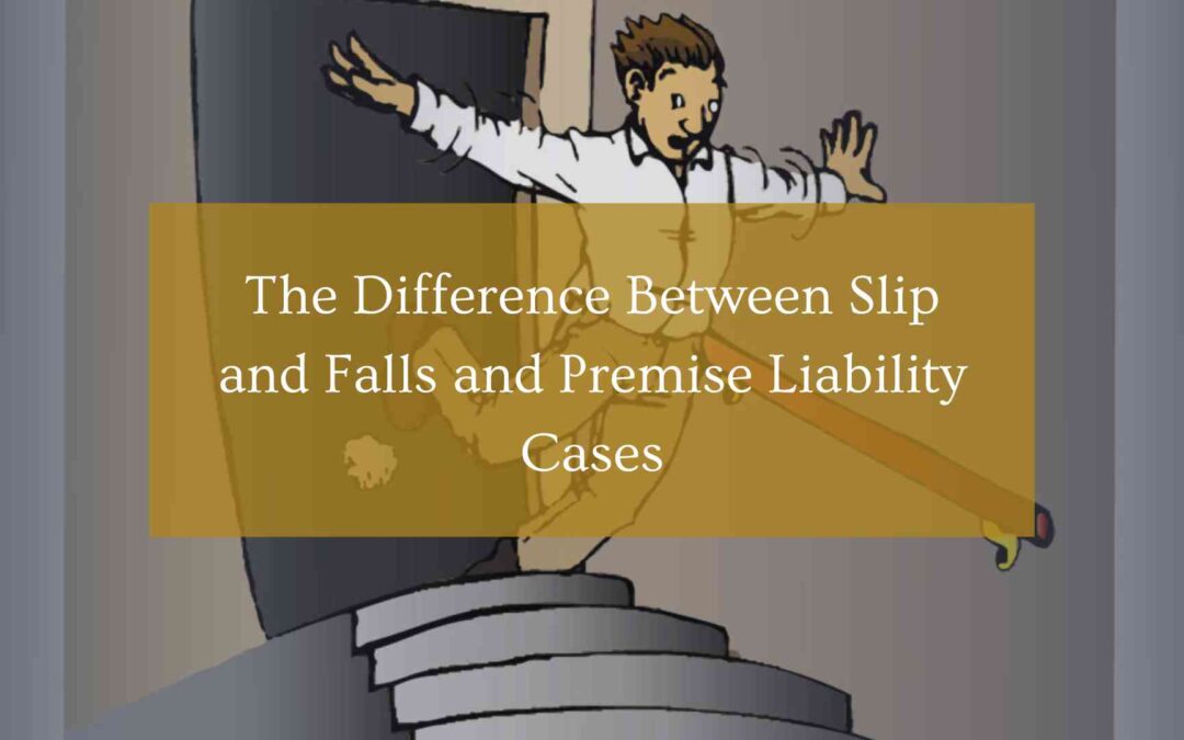 The Difference Between Slip and Falls and Premise Liability Cases